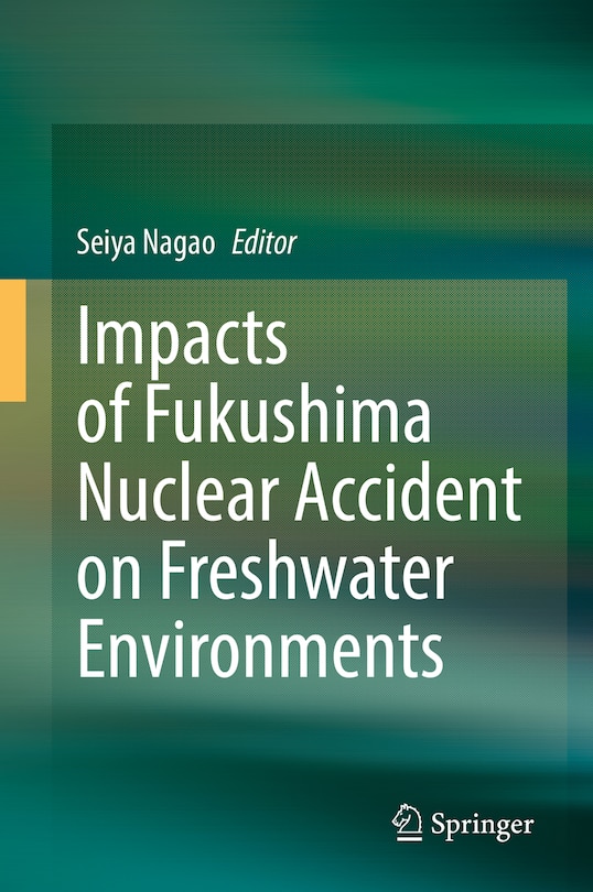 Front cover_Impacts Of Fukushima Nuclear Accident On Freshwater Environments