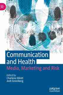 Communication And Health: Media, Marketing And Risk by Charlene Elliott