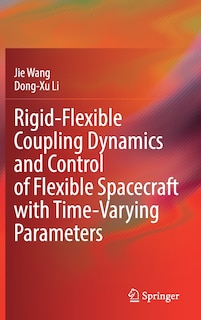 Front cover_Rigid-flexible Coupling Dynamics And Control Of Flexible Spacecraft With Time-varying Parameters