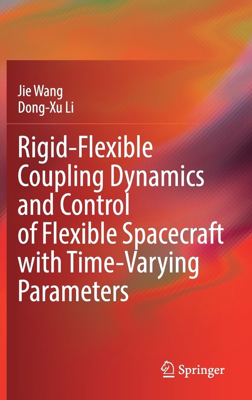 Front cover_Rigid-flexible Coupling Dynamics And Control Of Flexible Spacecraft With Time-varying Parameters