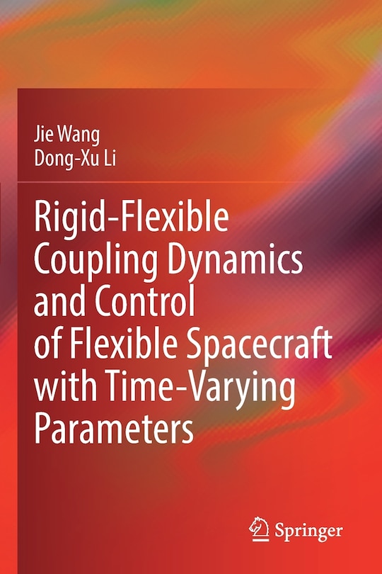 Front cover_Rigid-Flexible Coupling Dynamics and Control of Flexible Spacecraft with Time-Varying Parameters
