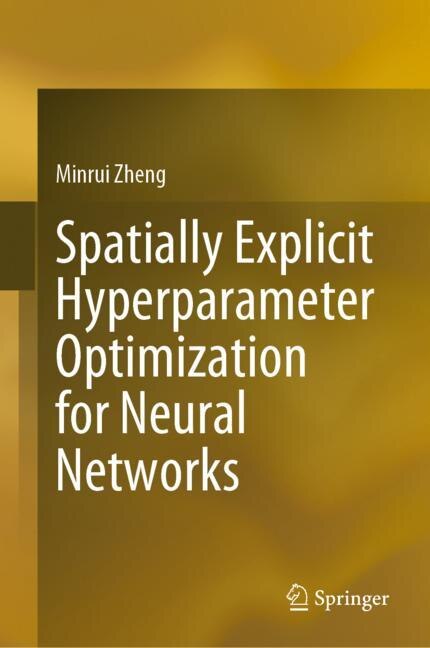 Front cover_Spatially Explicit Hyperparameter Optimization For Neural Networks