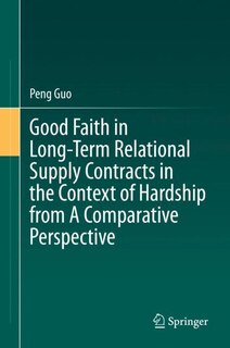Front cover_Good Faith In Long-term Relational Supply Contracts In The Context Of Hardship From A Comparative Perspective