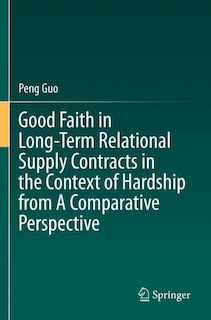 Front cover_Good Faith in Long-Term Relational Supply Contracts in the Context of Hardship from A Comparative Perspective