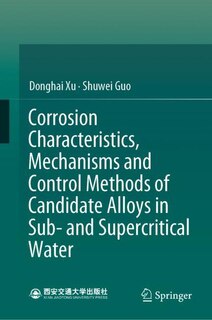 Front cover_Corrosion Characteristics, Mechanisms And Control Methods Of Candidate Alloys In Sub- And Supercritical Water
