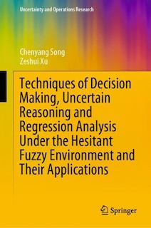 Couverture_Techniques Of Decision Making, Uncertain Reasoning And Regression Analysis Under The Hesitant Fuzzy Environment And Their Applications