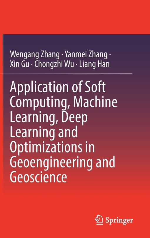 Front cover_Application Of Soft Computing, Machine Learning, Deep Learning And Optimizations In Geoengineering And Geoscience