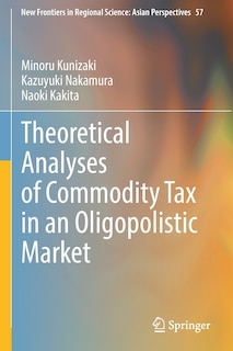 Front cover_Theoretical Analyses of Commodity Tax in an Oligopolistic Market