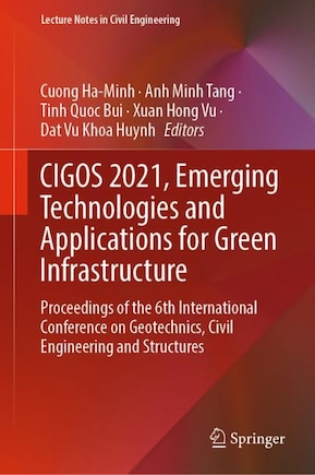 Cigos 2021, Emerging Technologies And Applications For Green Infrastructure: Proceedings Of The 6th International Conference On Geotechnics, Civil Engineering And Structures