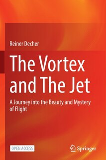 The Vortex And The Jet: A Journey Into The Beauty And Mystery Of Flight