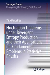 Couverture_Fluctuation Theorems Under Divergent Entropy Production And Their Applications For Fundamental Problems In Statistical Physics
