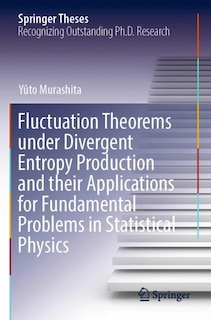 Couverture_Fluctuation Theorems under Divergent Entropy Production and their Applications for Fundamental Problems in Statistical Physics