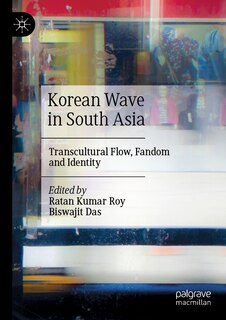 Korean Wave in South Asia: Transcultural Flow, Fandom and Identity