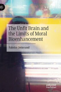 Couverture_The Unfit Brain And The Limits Of Moral Bioenhancement
