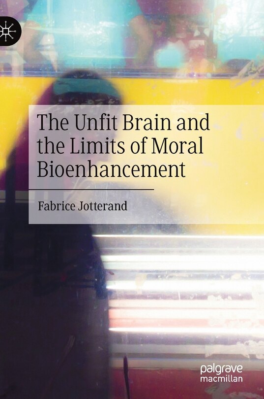 Couverture_The Unfit Brain And The Limits Of Moral Bioenhancement