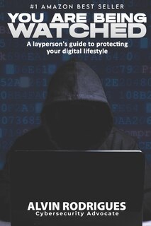 You Are Being Watched: A layperson's guide to protecting your digital lifestyle