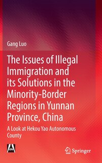 Front cover_The Issues of Illegal Immigration and its Solutions in the Minority-Border Regions in Yunnan Province, China