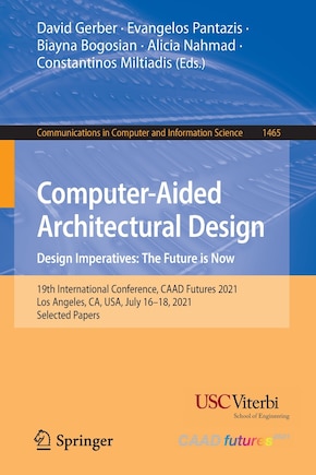 Computer-Aided Architectural Design. Design Imperatives: The Future is Now: 19th International Conference, CAAD Futures 2021, Los Angeles, CA, USA, July 16-18, 2021, Selected Papers