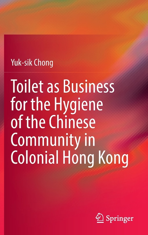Front cover_Toilet as Business for the Hygiene of the Chinese Community in Colonial Hong Kong