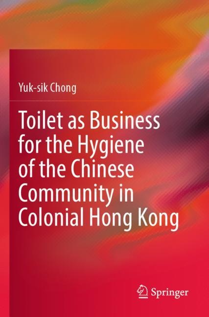 Front cover_Toilet as Business for the Hygiene of the Chinese Community in Colonial Hong Kong