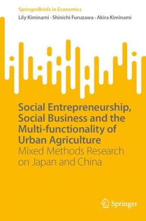 Social Entrepreneurship, Social Business and the Multi-functionality of Urban Agriculture: Mixed Methods Research on Japan and China