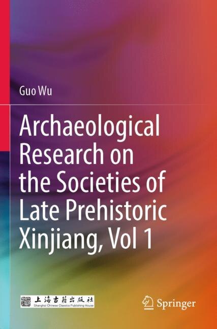 Front cover_Archaeological Research on the Societies of Late Prehistoric Xinjiang, Vol 1