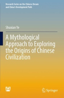 Couverture_A Mythological Approach to Exploring the Origins of Chinese Civilization