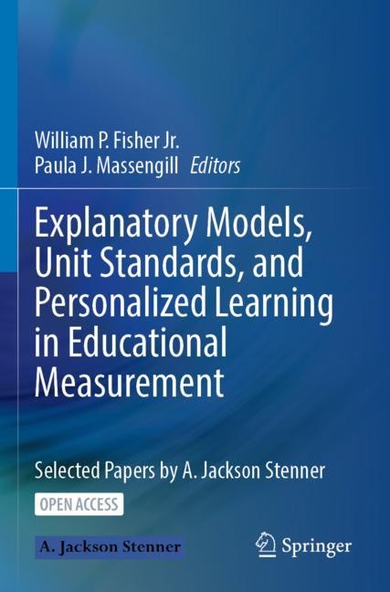 Explanatory Models, Unit Standards, and Personalized Learning in Educational Measurement: Selected Papers by A. Jackson Stenner