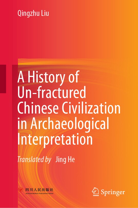 Front cover_A History of Un-fractured Chinese Civilization in Archaeological Interpretation