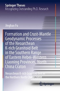 Front cover_Formation and Crust-Mantle Geodynamic Processes of the Neoarchean K-rich Granitoid Belt in the Southern Range of Eastern Hebei-Western Liaoning Provinces, North China Craton