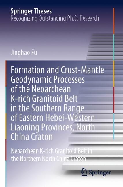 Front cover_Formation and Crust-Mantle Geodynamic Processes of the Neoarchean K-rich Granitoid Belt in the Southern Range of Eastern Hebei-Western Liaoning Provinces, North China Craton