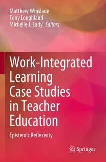 Front cover_Work-Integrated Learning Case Studies in Teacher Education