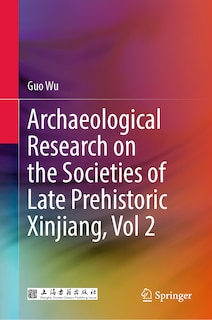 Front cover_Archaeological Research on the Societies of Late Prehistoric Xinjiang, Vol 2
