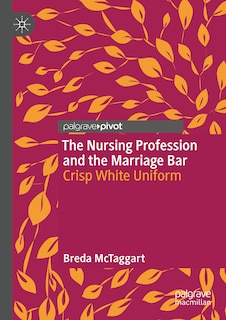 The Nursing Profession and the Marriage Bar: Crisp White Uniform