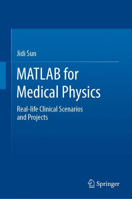 MATLAB for Medical Physics: Real-life Clinical Scenarios and Projects