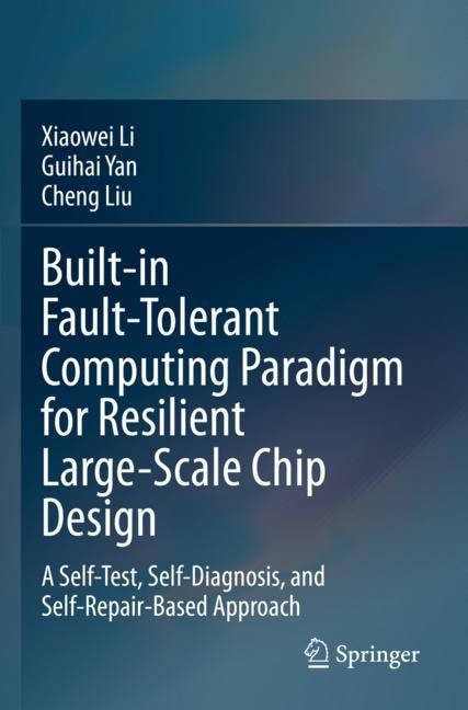 Built-in Fault-Tolerant Computing Paradigm for Resilient Large-Scale Chip Design: A Self-Test, Self-Diagnosis, and Self-Repair-Based Approach