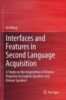 Interfaces and Features in Second Language Acquisition: A Study on the Acquisition of Chinese Negation by English Speakers and Korean Speakers