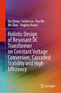 Front cover_Holistic Design of Resonant DC Transformer on Constant Voltage Conversion, Cascaded Stability and High Efficiency