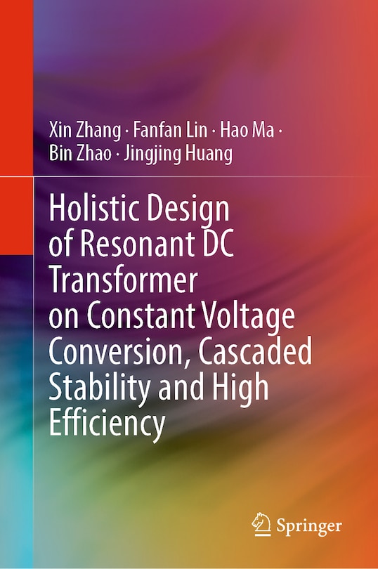 Front cover_Holistic Design of Resonant DC Transformer on Constant Voltage Conversion, Cascaded Stability and High Efficiency