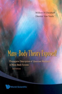 Many Body Theory Exposed!: Propagator Description of QuantumMechanics in Many-Body Systems