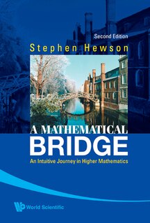 Mathematical Bridge, A: An Intuitive Journey In Higher Mathematics ()