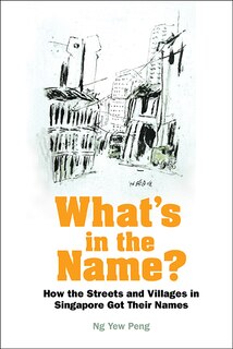 Couverture_What's In The Name? How The Streets And Villages In Singapore Got Their Names
