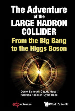 Adventure Of The Large Hadron Collider, The: From The Big Bang To The Higgs Boson