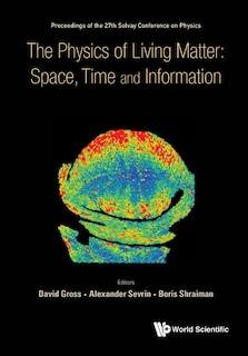 Physics Of Living Matter: Space, Time And Information, The - Proceedings Of The 27th Solvay Conference On Physics