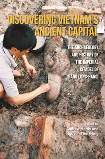 The Discovering Vietnam’s Ancient Capital: The Archaeology and History of the Imperial Citadel of Thang Long-Hanoi