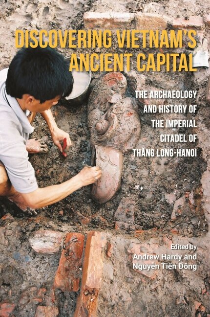 The Discovering Vietnam’s Ancient Capital: The Archaeology and History of the Imperial Citadel of Thang Long-Hanoi