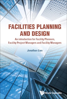 Front cover_Facilities Planning and Design - An Introduction for Facility Planners, Facility Project Managers and Facility Managers