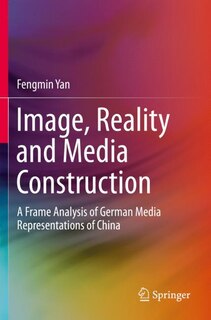 Image, Reality And Media Construction: A Frame Analysis Of German Media Representations Of China