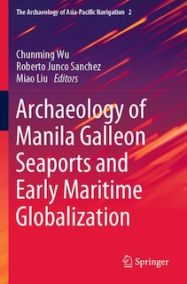 Couverture_Archaeology Of Manila Galleon Seaports And Early Maritime Globalization