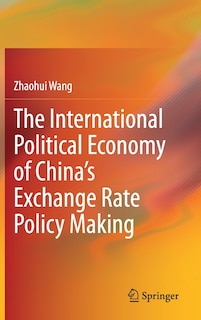 Front cover_The International Political Economy of China's Exchange Rate Policy Making